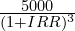  \frac{5000}{(1 + IRR)^3} 