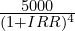  \frac{5000}{(1 + IRR)^4} 