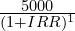  \frac{5000}{(1 + IRR)^1} 